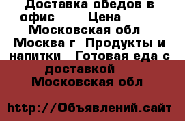 Доставка обедов в офис!!!! › Цена ­ 200 - Московская обл., Москва г. Продукты и напитки » Готовая еда с доставкой   . Московская обл.